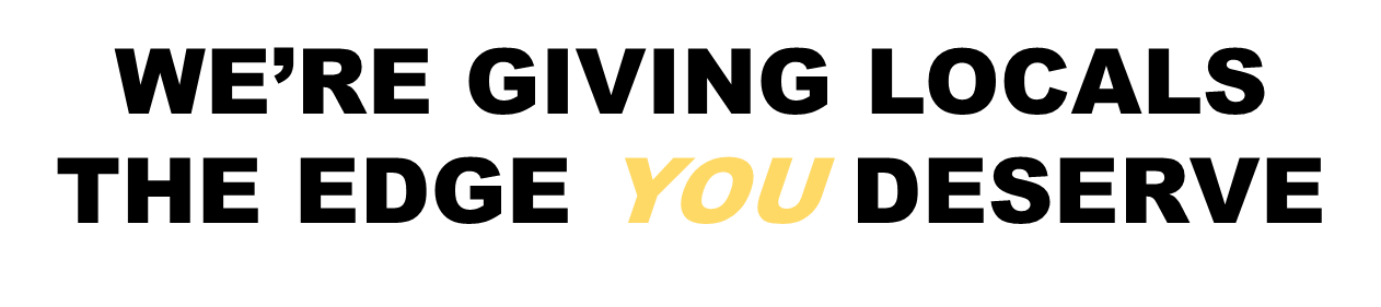 We're Giving Locals the Edge You Deserve